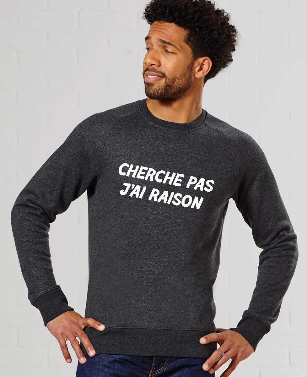 Sweatshirt homme Cherche pas j'ai raison